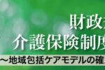 27年度介護報酬改定へ 大幅プラスの可能性 財源には厳しい目/斉藤正行氏 zaiseikiritsu